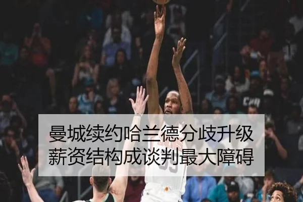 曼城续约哈兰德分歧升级 薪资结构成谈判最大障碍
